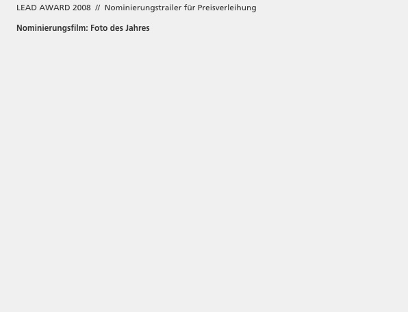       LEAD AWARD 2008  //  Nominierungstrailer für Preisverleihung
     
      Nominierungsfilm: Foto des Jahres
                                                                                                                                                
