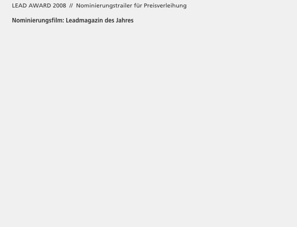      LEAD AWARD 2008  //  Nominierungstrailer für Preisverleihung
     
      Nominierungsfilm: Leadmagazin des Jahres
                                                                                                                                                
