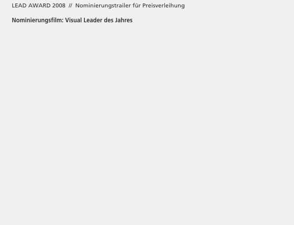       LEAD AWARD 2008  //  Nominierungstrailer für Preisverleihung
     
      Nominierungsfilm: Visual Leader des Jahres
                                                                                                                                                
