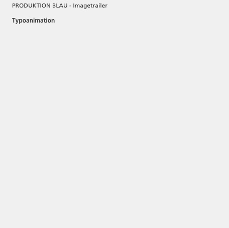       PRODUKTION BLAU - Imagetrailer

      Typoanimation





